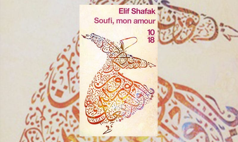 Soufi, mon amour, Elif Shafak, Éditions 1018 (2010)