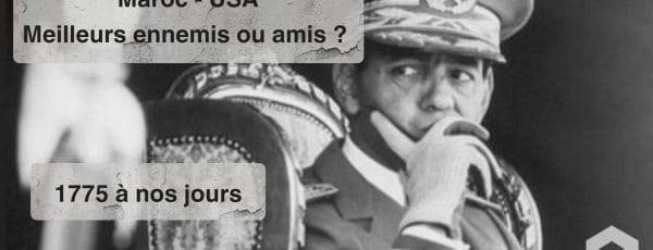 1775 à nos jours : Maroc-USA, meilleurs ennemis ou amis ?